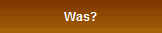 Was?